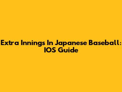 Extra Innings In Japanese Baseball: IOS Guide
