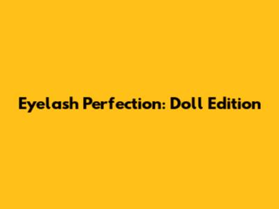 Eyelash Perfection: Doll Edition