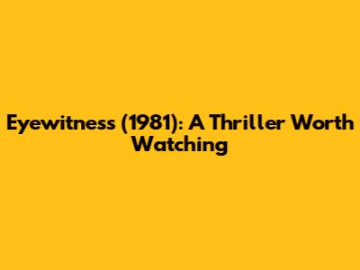 Eyewitness (1981): A Thriller Worth Watching