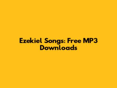 Ezekiel Songs: Free MP3 Downloads