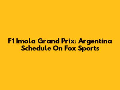 F1 Imola Grand Prix: Argentina Schedule On Fox Sports