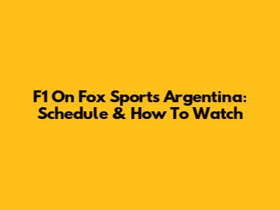 F1 On Fox Sports Argentina: Schedule & How To Watch
