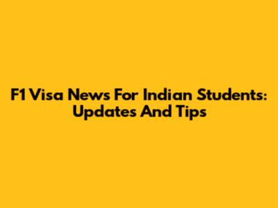 F1 Visa News For Indian Students: Updates And Tips
