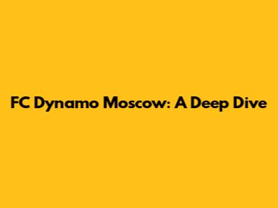 FC Dynamo Moscow: A Deep Dive