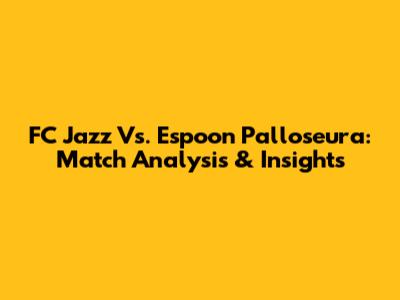 FC Jazz Vs. Espoon Palloseura: Match Analysis & Insights