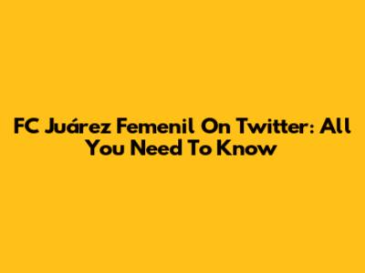 FC Juárez Femenil On Twitter: All You Need To Know
