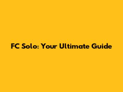 FC Solo: Your Ultimate Guide