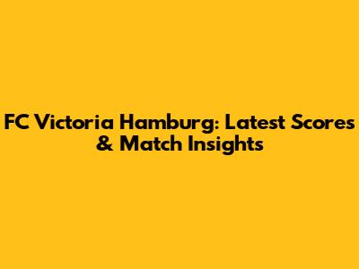 FC Victoria Hamburg: Latest Scores & Match Insights