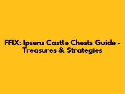 FFIX: Ipsen's Castle Chests Guide - Treasures & Strategies