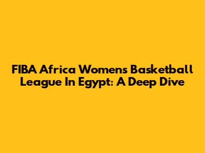 FIBA Africa Women's Basketball League In Egypt: A Deep Dive