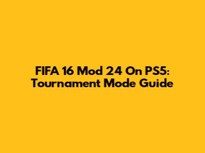 FIFA 16 Mod 24 On PS5: Tournament Mode Guide