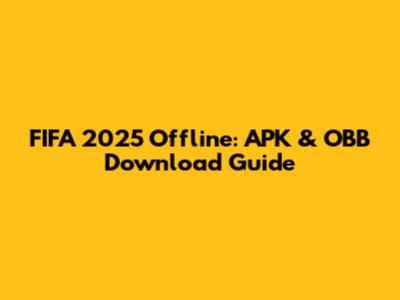 FIFA 2025 Offline: APK & OBB Download Guide