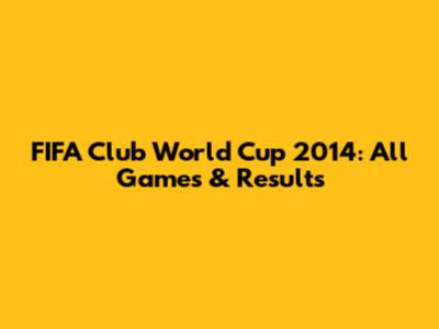 FIFA Club World Cup 2014: All Games & Results