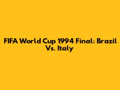 FIFA World Cup 1994 Final: Brazil Vs. Italy