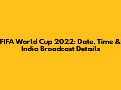 FIFA World Cup 2022: Date, Time & India Broadcast Details