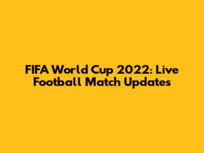 FIFA World Cup 2022: Live Football Match Updates