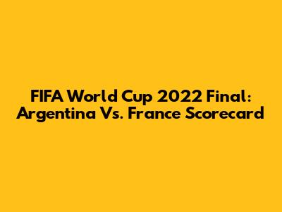 FIFA World Cup 2022 Final: Argentina Vs. France Scorecard