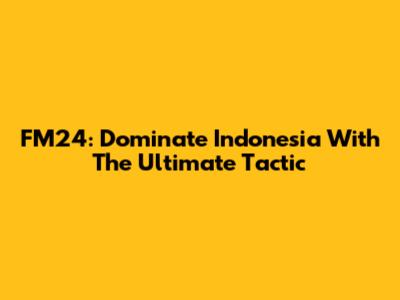 FM24: Dominate Indonesia With The Ultimate Tactic