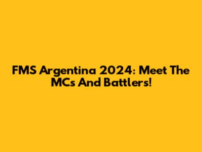 FMS Argentina 2024: Meet The MCs And Battlers!