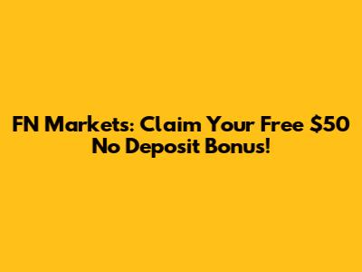 FN Markets: Claim Your Free $50 No Deposit Bonus!
