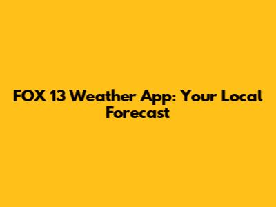 FOX 13 Weather App: Your Local Forecast