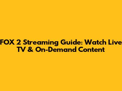 FOX 2 Streaming Guide: Watch Live TV & On-Demand Content