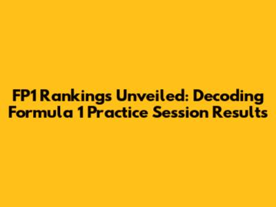 FP1 Rankings Unveiled: Decoding Formula 1 Practice Session Results