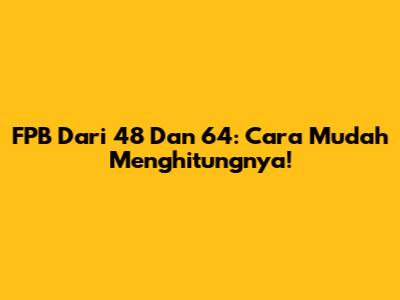FPB Dari 48 Dan 64: Cara Mudah Menghitungnya!
