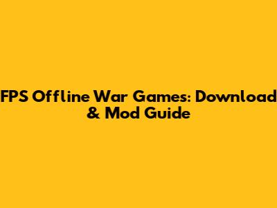 FPS Offline War Games: Download & Mod Guide