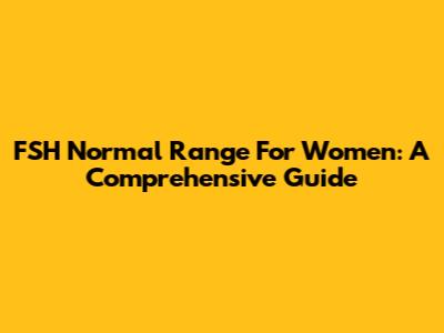 FSH Normal Range For Women: A Comprehensive Guide