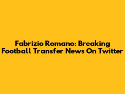 Fabrizio Romano: Breaking Football Transfer News On Twitter
