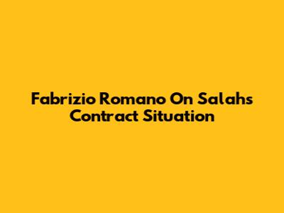 Fabrizio Romano On Salah's Contract Situation