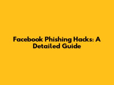 Facebook Phishing Hacks: A Detailed Guide