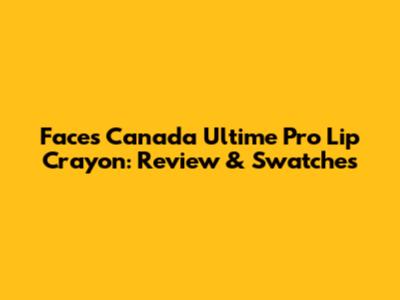 Faces Canada Ultime Pro Lip Crayon: Review & Swatches