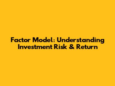 Factor Model: Understanding Investment Risk & Return