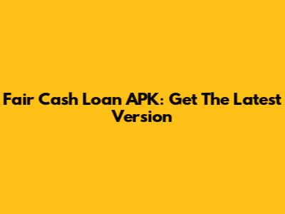 Fair Cash Loan APK: Get The Latest Version