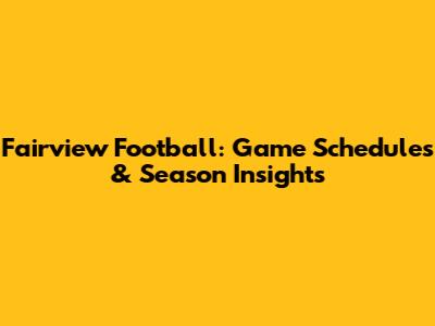 Fairview Football: Game Schedules & Season Insights
