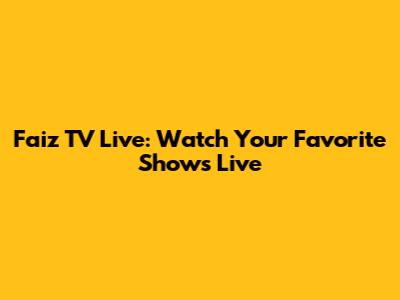 Faiz TV Live: Watch Your Favorite Shows Live