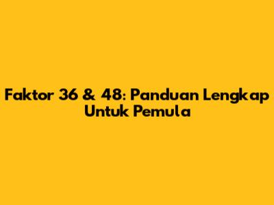 Faktor 36 & 48: Panduan Lengkap Untuk Pemula