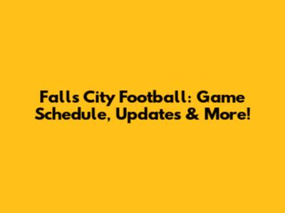 Falls City Football: Game Schedule, Updates & More!