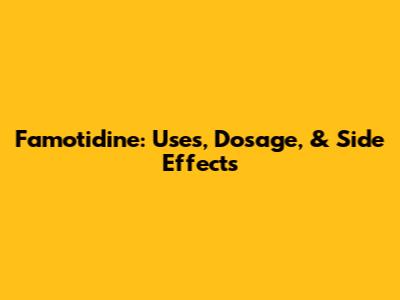 Famotidine: Uses, Dosage, & Side Effects