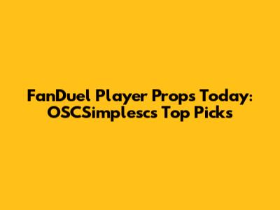 FanDuel Player Props Today: OSCSimplesc's Top Picks