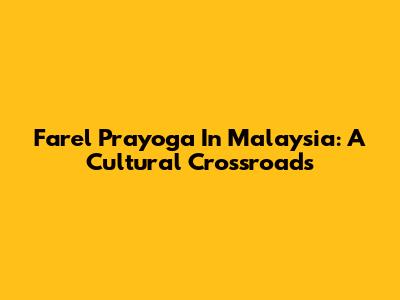Farel Prayoga In Malaysia: A Cultural Crossroads