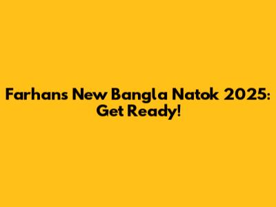 Farhan's New Bangla Natok 2025: Get Ready!