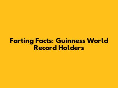 Farting Facts: Guinness World Record Holders