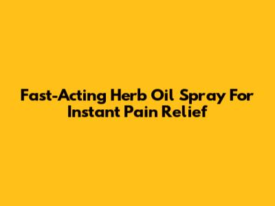 Fast-Acting Herb Oil Spray For Instant Pain Relief