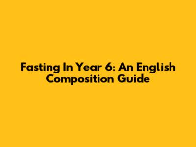 Fasting In Year 6: An English Composition Guide