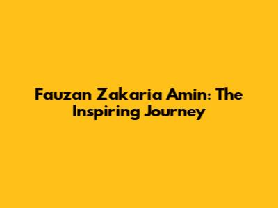 Fauzan Zakaria Amin: The Inspiring Journey