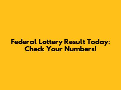 Federal Lottery Result Today: Check Your Numbers!
