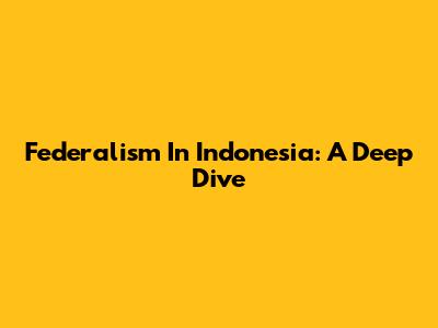 Federalism In Indonesia: A Deep Dive